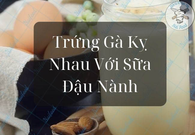 Trứng gà kỵ với sữa đậu nành