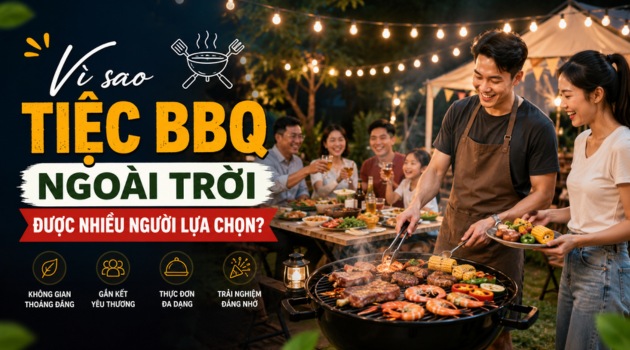 Vì sao tiệc BBQ ngoài trời được nhiều người lựa chọn?