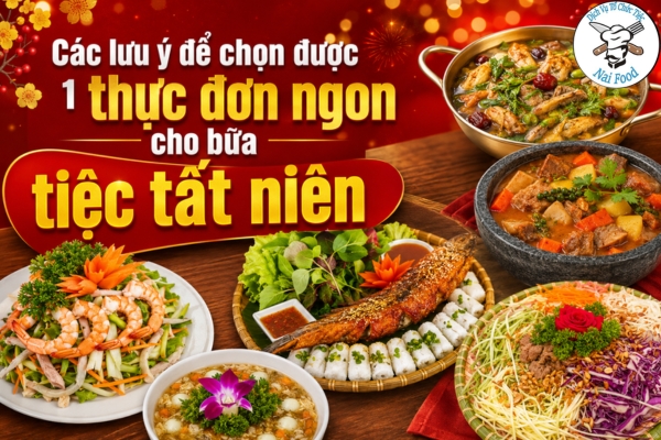 Các lưu ý để chọn được 1 thực đơn ngon cho bữa tiệc tất niên.